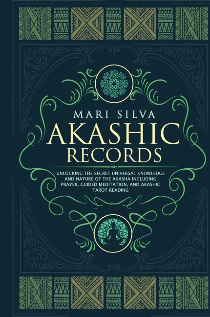 Akashic Records: Unlocking the Secret Universal Knowledge and Nature of the Akasha Including Prayer, Guided Meditation, and Akashic Tarot Reading