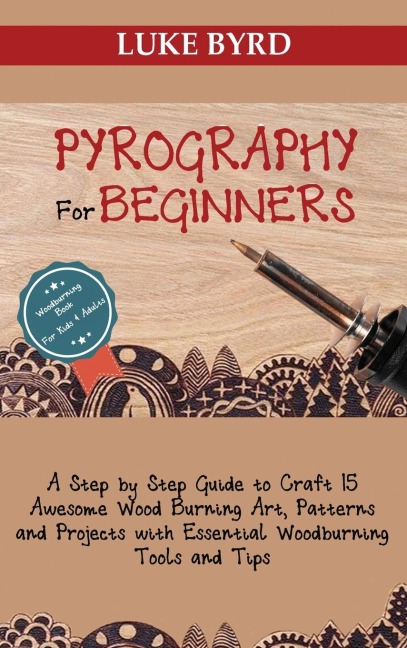 Pyrography for Beginners: A Step by Step Guide to Craft 15 Awesome Wood Burning Art, Patterns and Projects with Essential Woodburning Tools and Tips | Wood Burning Book for Kids and Adults