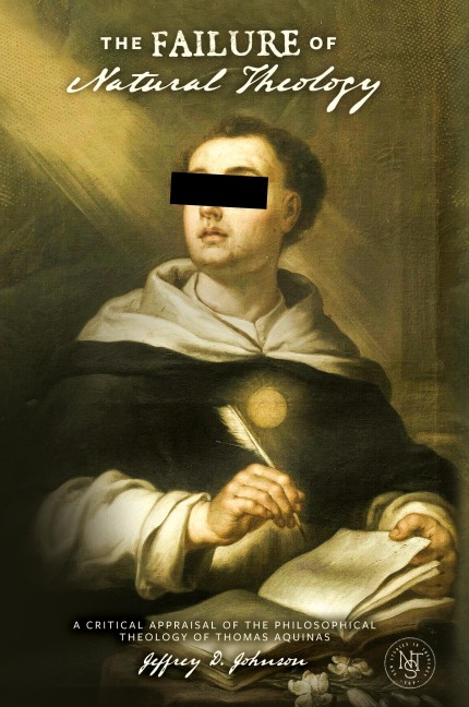 The Failure of Natural Theology: A Critical Appraisal of the Philosophical Theology of Thomas Aquinas