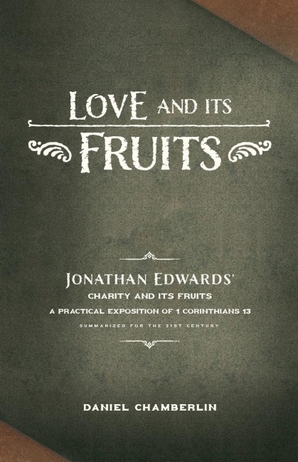 Love and Its Fruits: Jonathan Edwards Charity and Its Fruits Summarized for the 21st Century