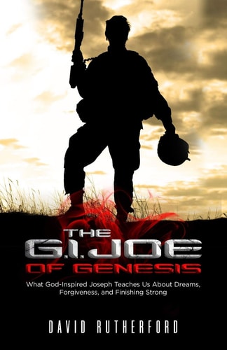 The G.I. Joe of Genesis What God-Inspired Joseph Teaches Us About Dreams, Forgiveness, and Finishing Strong
