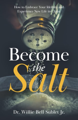 Become the Salt How to Embrace Your Identity and Experience New Life in Christ