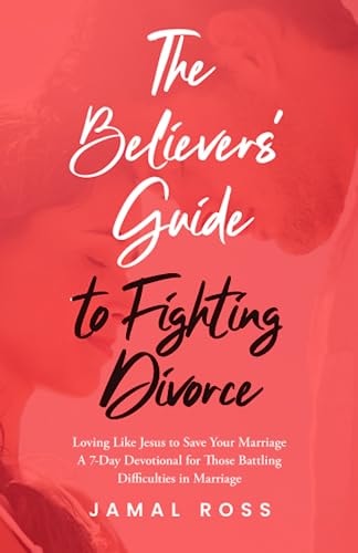 The Believer's Guide to Fighting Divorce Loving Like Jesus to Save Your Marriage