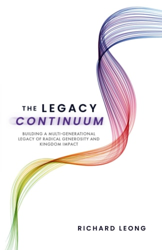 The Legacy Continuum Building a Multi-Generational Legacy of Radical Generosity and Kingdom Impact
