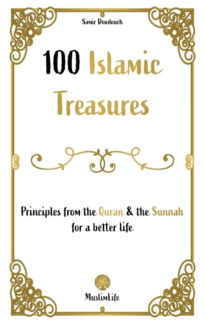 100 Islamic Treasures: : Principles from the Quran and the Sunnah for a better life