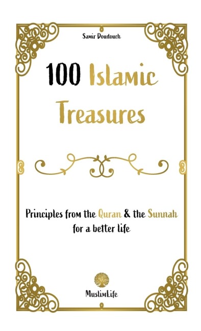 100 Islamic Treasures: : Principles from the Quran and the Sunnah for a better life