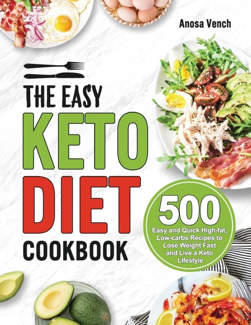 The Easy Keto Diet Cookbook: 500 Easy and Quick High-fat, Low-carbs Recipes to Lose Weight Fast and Live a Keto Lifestyle