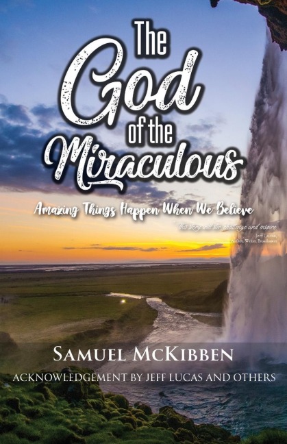 The God of the Miraculous: Amazing Things Happen When We Believe