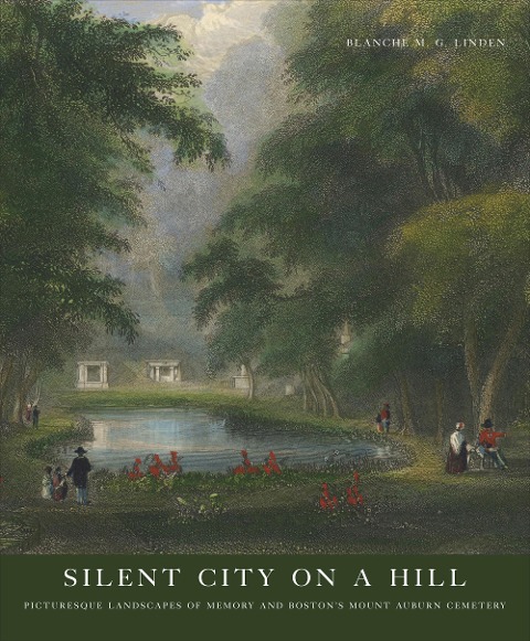 Silent City on a Hill: Picturesque Landscapes of Memory and Bostons Mount Auburn Cemetery