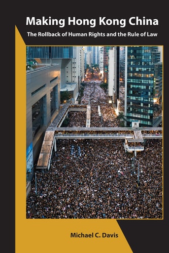 Making Hong Kong China The Rollback of Human Rights and the Rule of Law
