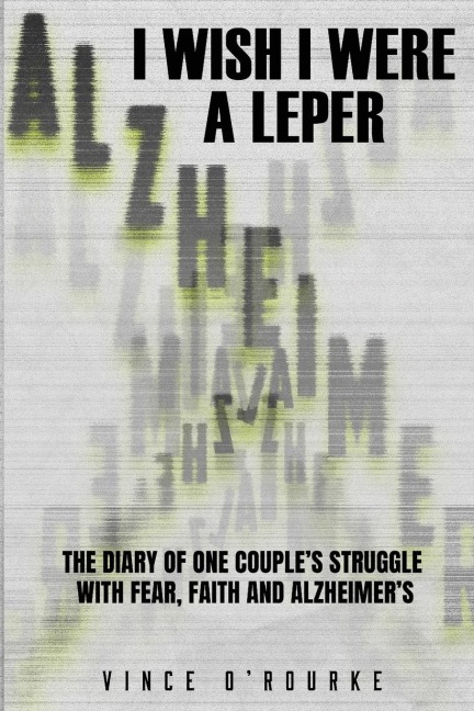 I Wish I Were a Leper: The Diary of One Couples Struggle with Fear, Faith and Alzheimers