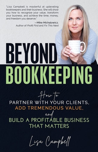 Beyond Bookkeeping How to Partner with Your Clients, Add Tremendous Value, and Build a Profitable Business That Matters