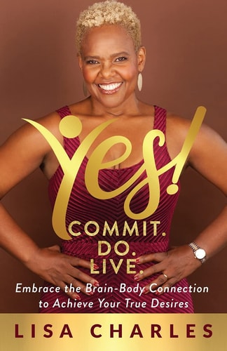 Yes! Commit. Do. Live Embrace the Brain-Body Connection to Achieve Your True Desires