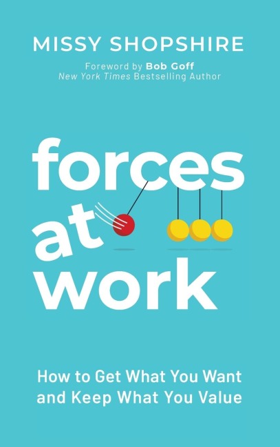 Forces at Work: How to Get What You Want and Keep What You Value