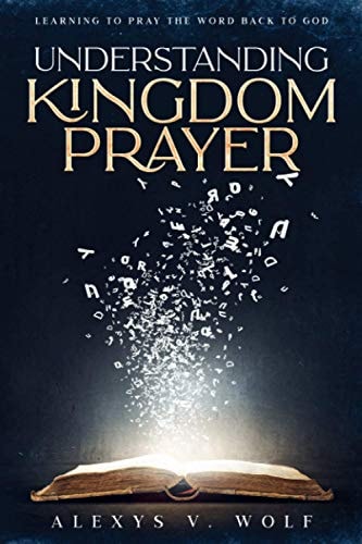 Understanding Kingdom Prayer Learning to Pray the Word Back to God