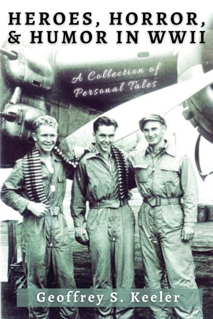 Heroes, Horror, & Humor in World War II: A Collection of Personal Tales