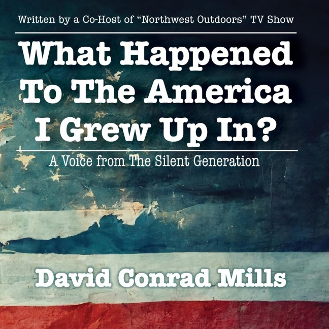 What Happened To The America  I Grew Up In?: A Voice from The Silent Generation