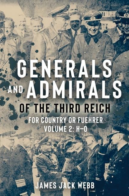 Generals and Admirals of the Third Reich - Volume 2: H-O: For Country or Fuehrer