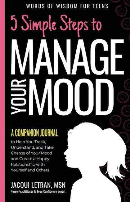 5 Simple Steps to Manage Your Mood - A Companion Journal: to Help You Track, Understand, and Take Charge of Your Mood and Create a Happy Relationship with Yourself and Others