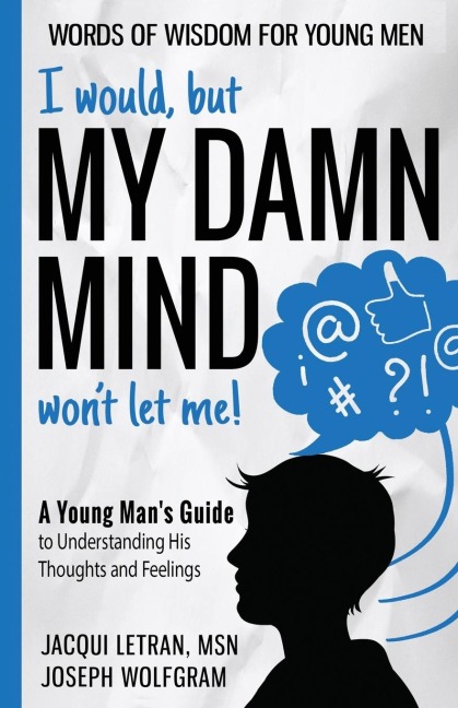 I would, but MY DAMN MIND wont let me! A Young Mans Guide to Understanding His Thoughts and Feelings