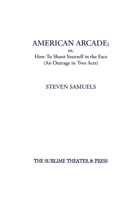 American Arcade; or, How To Shoot Yourself in the Face: (An Outrage in Two Acts)