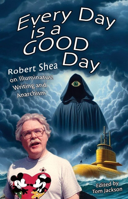 Every Day is a GOOD Day: Robert Shea on Illuminatus! Writing and Anarchism