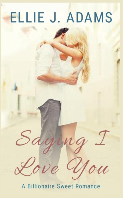Saying I Love You: A Billionaire Sweet Romance