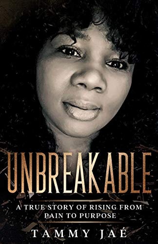 Unbreakable A True Story Of Rising From Pain To Purpose