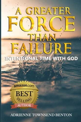 A Greater Force Than Failure Intentional Time with God
