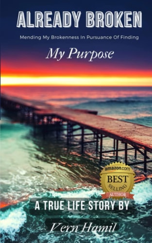 Already Broken Mending My Brokenness in Pursuance of Finding My Purpose
