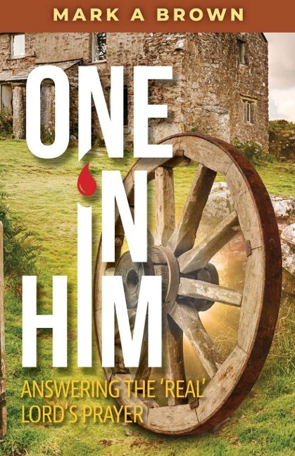 One in Him: Answering the Real Lords Prayer