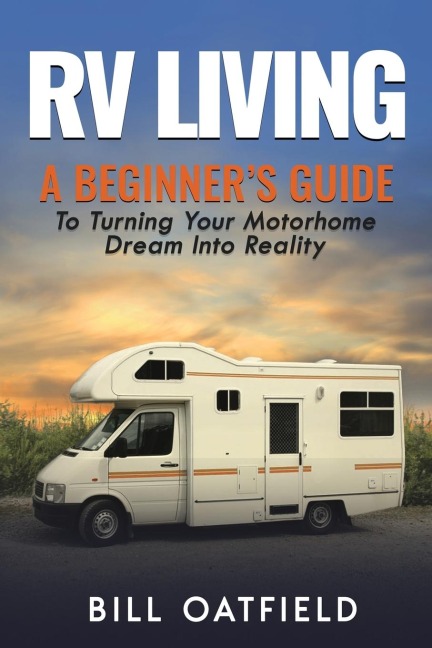 RV Living: A Beginners Guide To Turning Your Motorhome Dream Into Reality