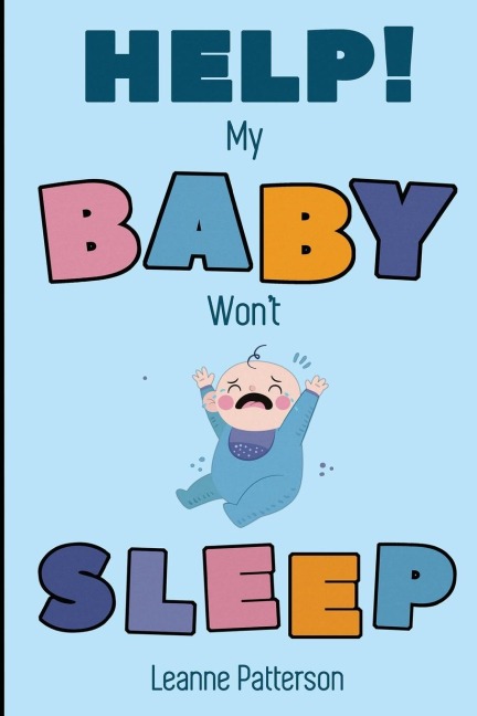 Help! My Baby Wont Sleep: The Exhausted Parents Loving Guide to Baby Sleep Training, Developing Healthy Infant Sleep Habits and Making Sure Your Child is Quiet at Night