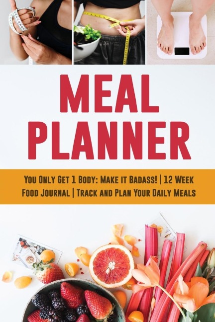 Meal Planner: You Only Get 1 Body: Make it Badass! | 12 Week Food Journal | Track and Plan Your Daily Meals