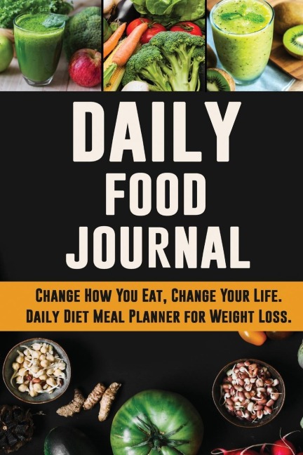 Daily Food Journal: Change How You Eat, Change Your Life | Daily Diet Meal Planner for Weight Loss | 12 Week Food Tracker with Motivational Quotes