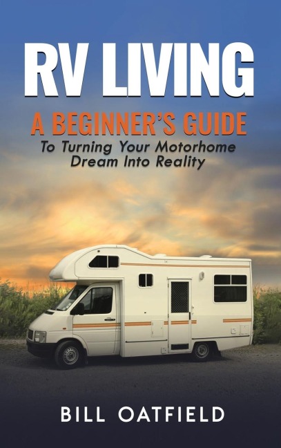 RV Living: A Beginners Guide To Turning Your Motorhome Dream Into Reality