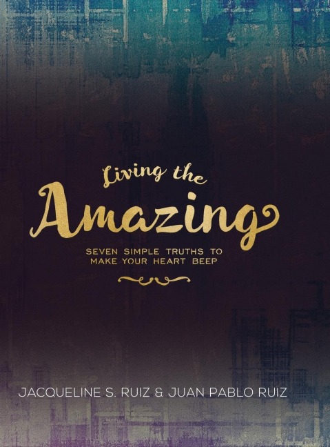 Living the Amazing: Seven Simple Truths To Make Your Heart Beep