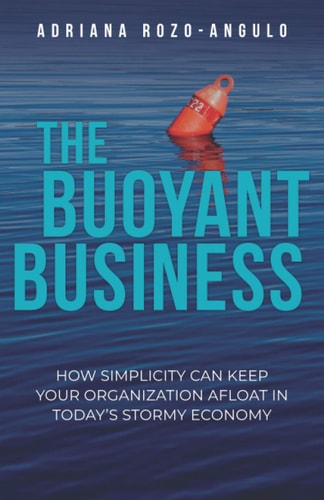 The Buoyant Business How Simplicity Can Keep Your Organization Afloat In Today's Stormy Economy