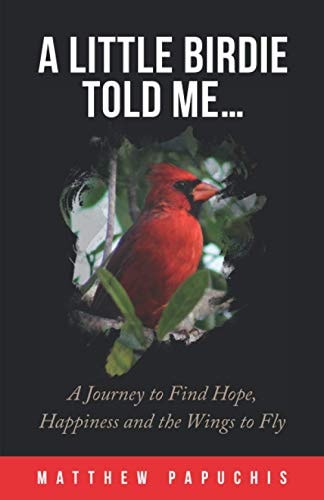 A Little Birdie Told Me... A Journey to Find Hope, Happiness and the Wings to Fly
