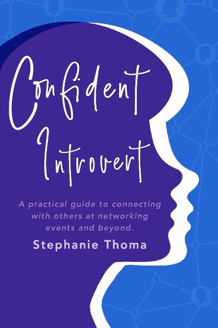 Confident Introvert: A practical guide to connecting with others at networking events and beyond
