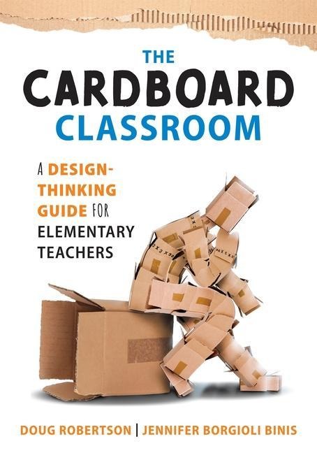 Cardboard Classroom: A Design-Thinking Guide for Elementary Teachers (the Best Educators Resource for Design Thinking with Comprehensive Examples)