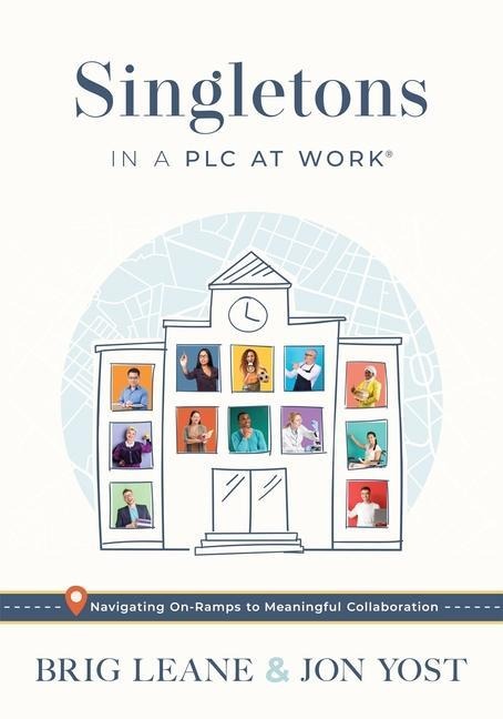 Singletons in a PLC at Work(r): Navigating On-Ramps to Meaningful Collaboration (Practical Strategies for Eliminating Teacher Isolation to Improve Collaborative Teams)