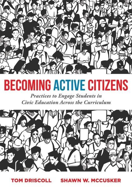 Becoming Active Citizens: Practices to Engage Students in Civic Education Across the Curriculum (an Innovative Resource Geared to Transform Civic Education in the Classroom)