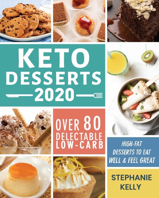 Keto Desserts 2020: Over 80 Delectable Low-Carb, High-Fat Desserts to Eat Well & Feel Great