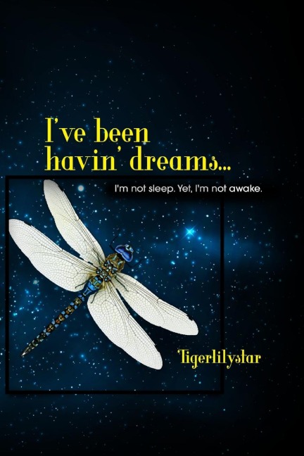 Ive been havin dreams...: Im not sleep. Yet, Im not awake.