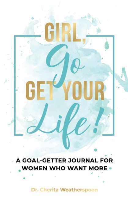 Girl, Go Get Your Life!: A Goal-Getter Journal for Women Who Want More