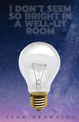 I Dont Seem So Bright in a Well-Lit Room