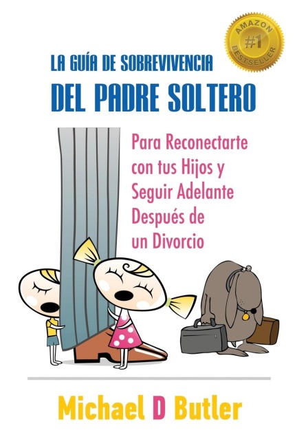La Guía de Sobrevivencia del Padre Soltero: Para reconectar con tus hijos y seguir adelante con la vida tras el divorcio