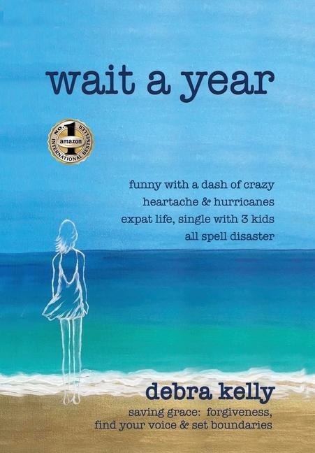 Wait a Year: funny with a dash of crazy heartache and hurricanes expat life, single with three kids all spell disaster - saving grace: forgiveness, find your voice and set boundaries