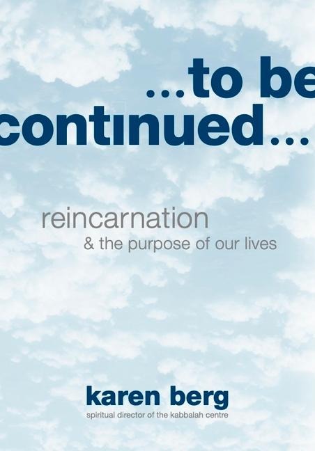 To Be Continued: Reincarnation and the Purpose of our Lives